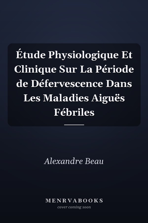 Étude Physiologique Et Clinique Sur La Période de Défervescence Dans Les Maladies Aiguës Fébriles