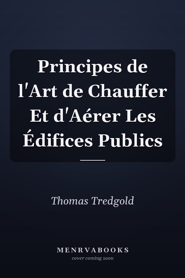 Principes de l'Art de Chauffer Et d'Aérer Les Édifices Publics