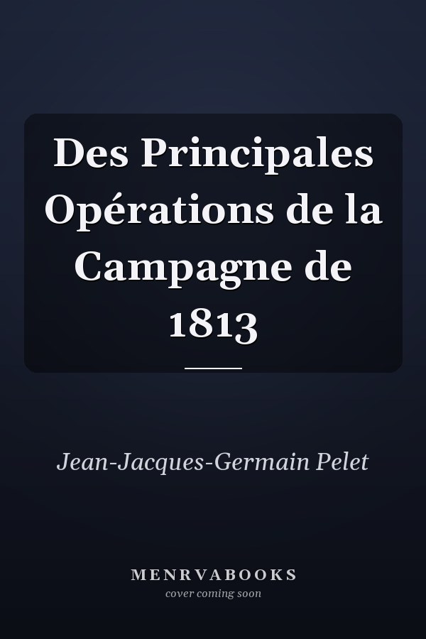 Des Principales Opérations de la Campagne de 1813