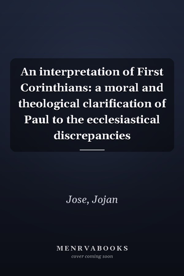 An interpretation of First Corinthians: a moral and theological clarification of Paul to the ecclesiastical discrepancies