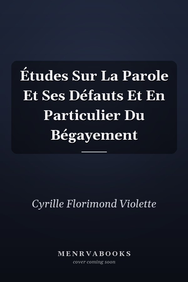 Études Sur La Parole Et Ses Défauts Et En Particulier Du Bégayement