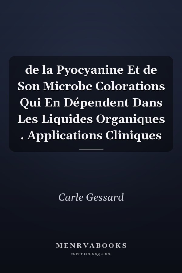 de la Pyocyanine Et de Son Microbe Colorations Qui En Dépendent Dans Les Liquides Organiques . Applications Cliniques