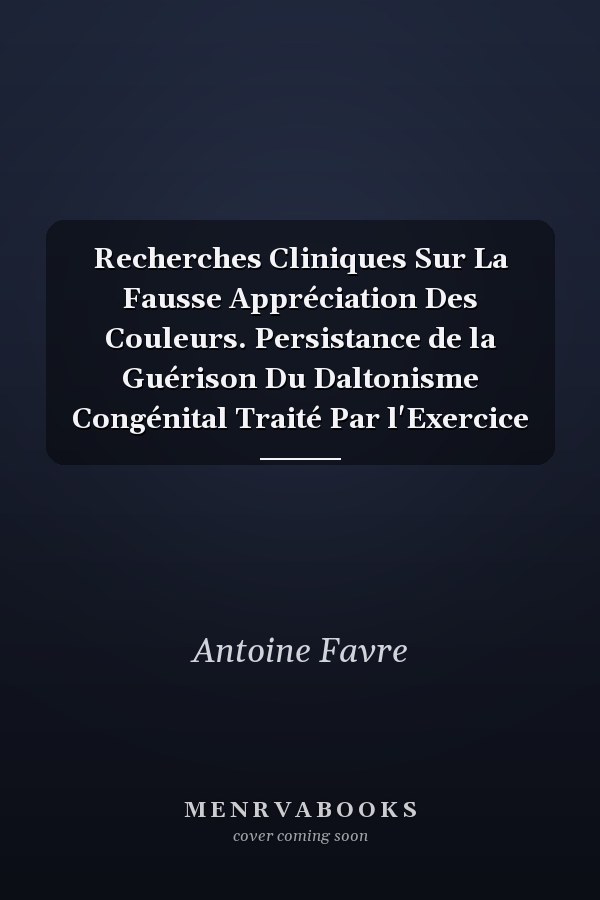Recherches Cliniques Sur La Fausse Appréciation Des Couleurs. Persistance de la Guérison Du Daltonisme Congénital Traité Par l'Exercice