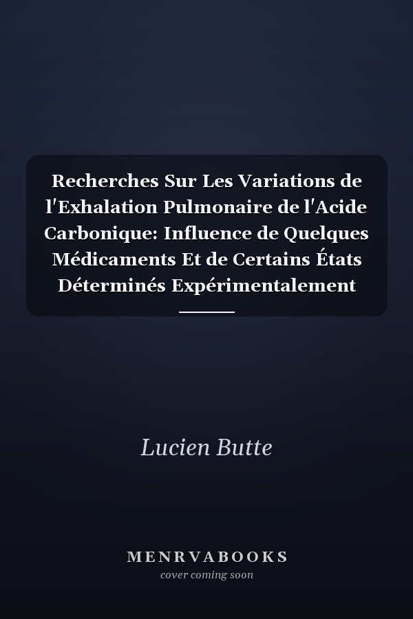 Recherches Sur Les Variations de l'Exhalation Pulmonaire de l'Acide Carbonique: Influence de Quelques Médicaments Et de Certains États Déterminés Expérimentalement