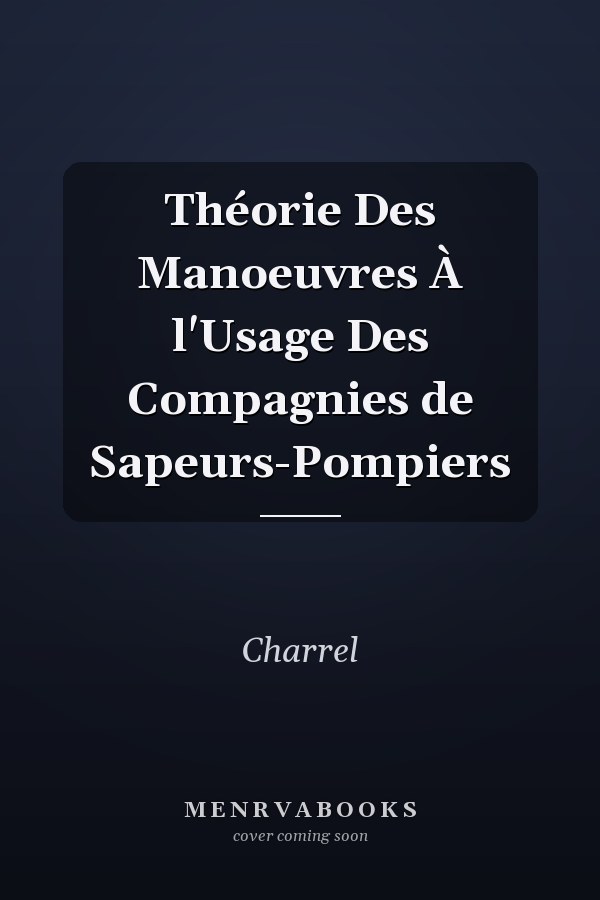 Théorie Des Manoeuvres À l'Usage Des Compagnies de Sapeurs-Pompiers