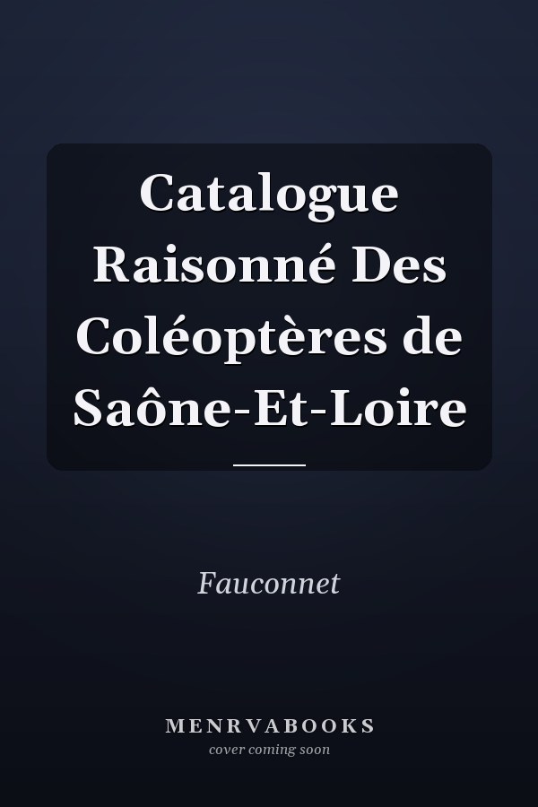 Catalogue Raisonné Des Coléoptères de Saône-Et-Loire