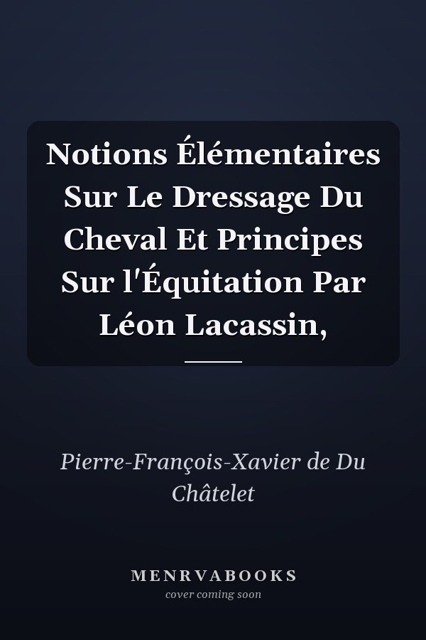 Notions Élémentaires Sur Le Dressage Du Cheval Et Principes Sur l'Équitation Par Léon Lacassin,