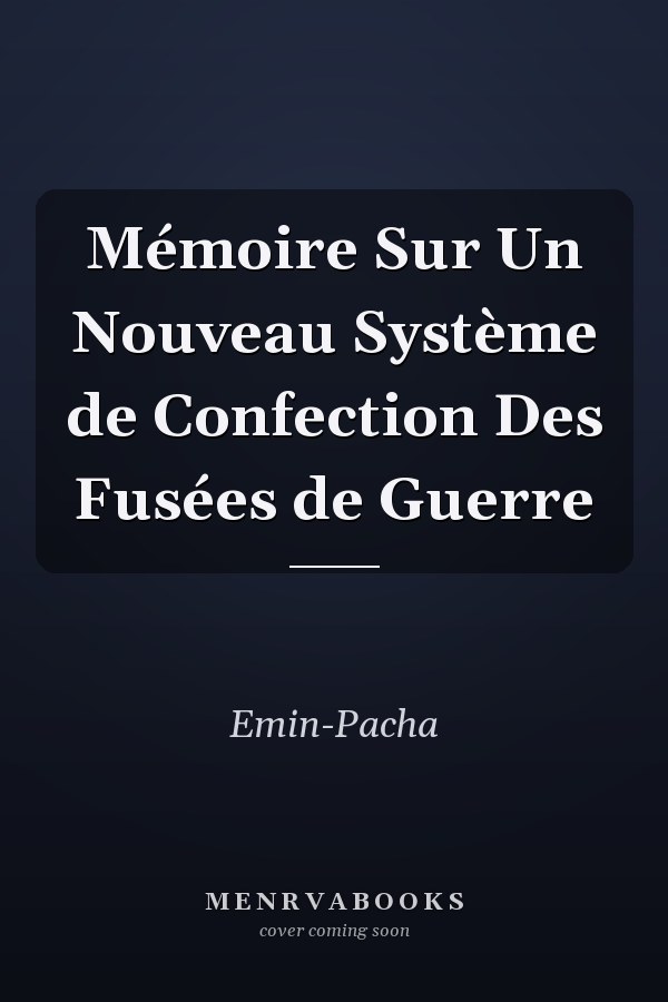 Mémoire Sur Un Nouveau Système de Confection Des Fusées de Guerre