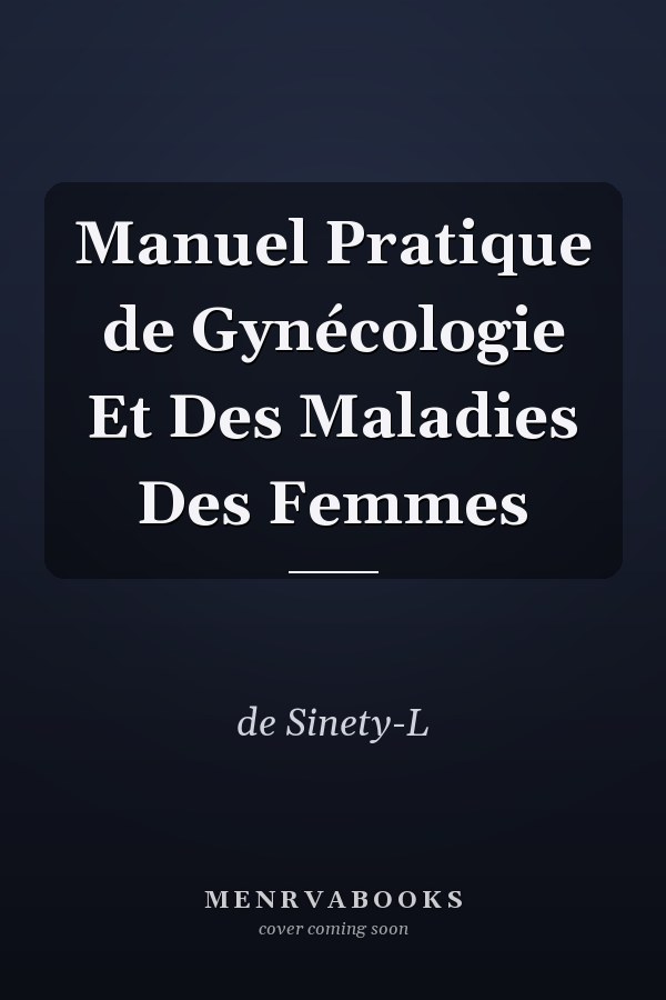 Manuel Pratique de Gynécologie Et Des Maladies Des Femmes
