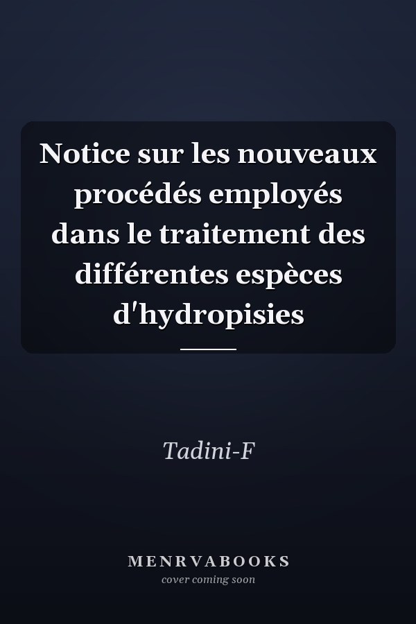 Notice sur les nouveaux procédés employés dans le traitement des différentes espèces d'hydropisies