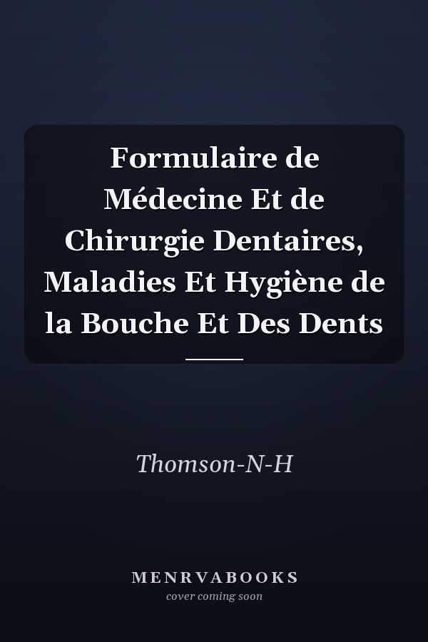 Formulaire de Médecine Et de Chirurgie Dentaires, Maladies Et Hygiène de la Bouche Et Des Dents