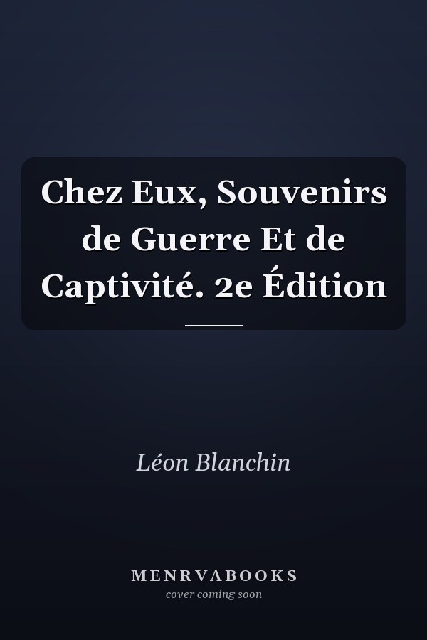 Chez Eux, Souvenirs de Guerre Et de Captivité. 2e Édition