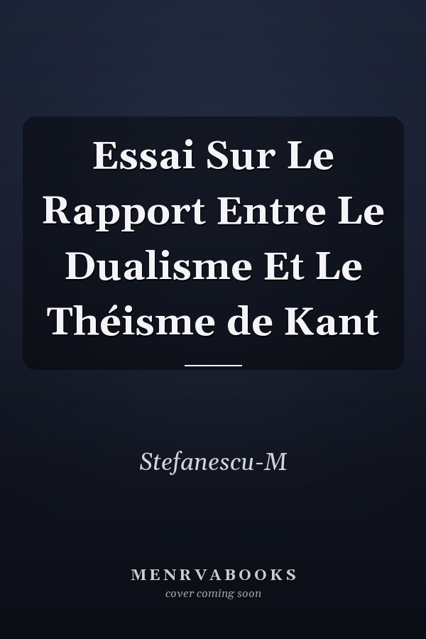 Essai Sur Le Rapport Entre Le Dualisme Et Le Théisme de Kant