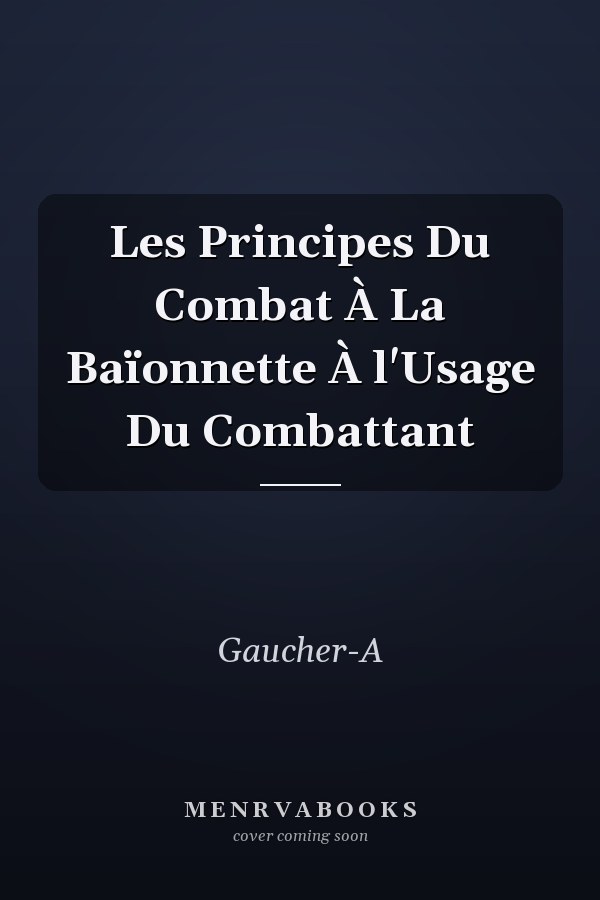 Les Principes Du Combat À La Baïonnette À l'Usage Du Combattant