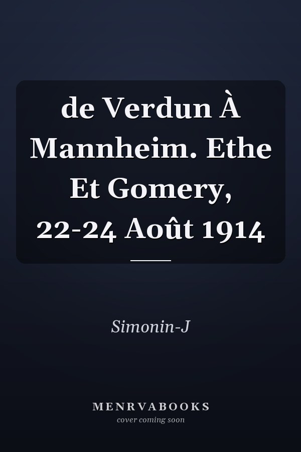 de Verdun À Mannheim. Ethe Et Gomery, 22-24 Août 1914
