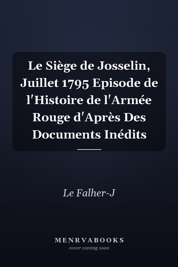 Le Siège de Josselin, Juillet 1795 Episode de l'Histoire de l'Armée Rouge d'Après Des Documents Inédits