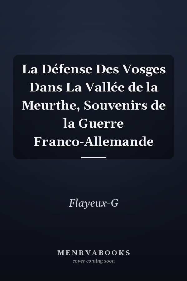 La Défense Des Vosges Dans La Vallée de la Meurthe, Souvenirs de la Guerre Franco-Allemande