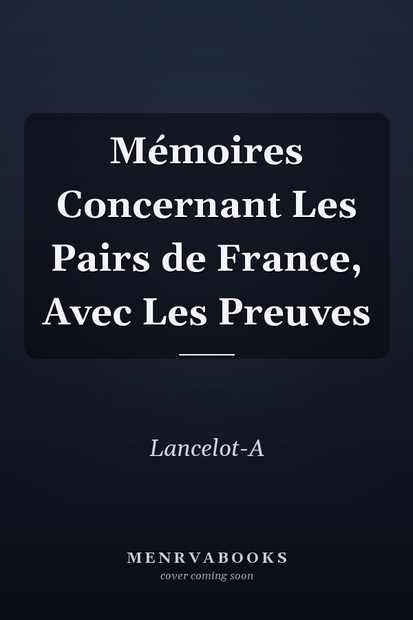 Mémoires Concernant Les Pairs de France, Avec Les Preuves