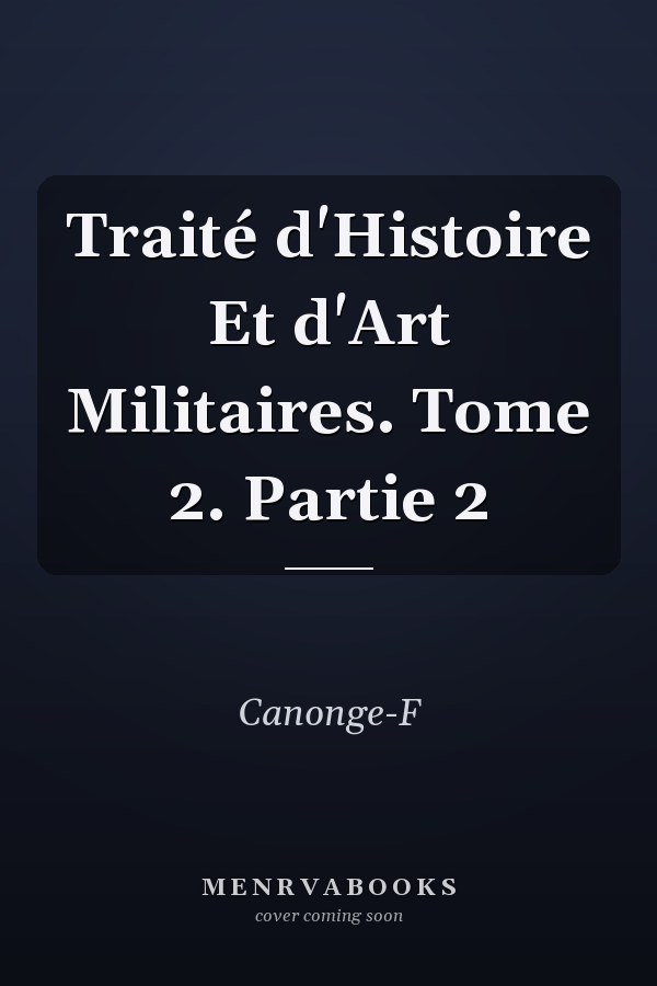 Traité d'Histoire Et d'Art Militaires. Tome 2. Partie 2
