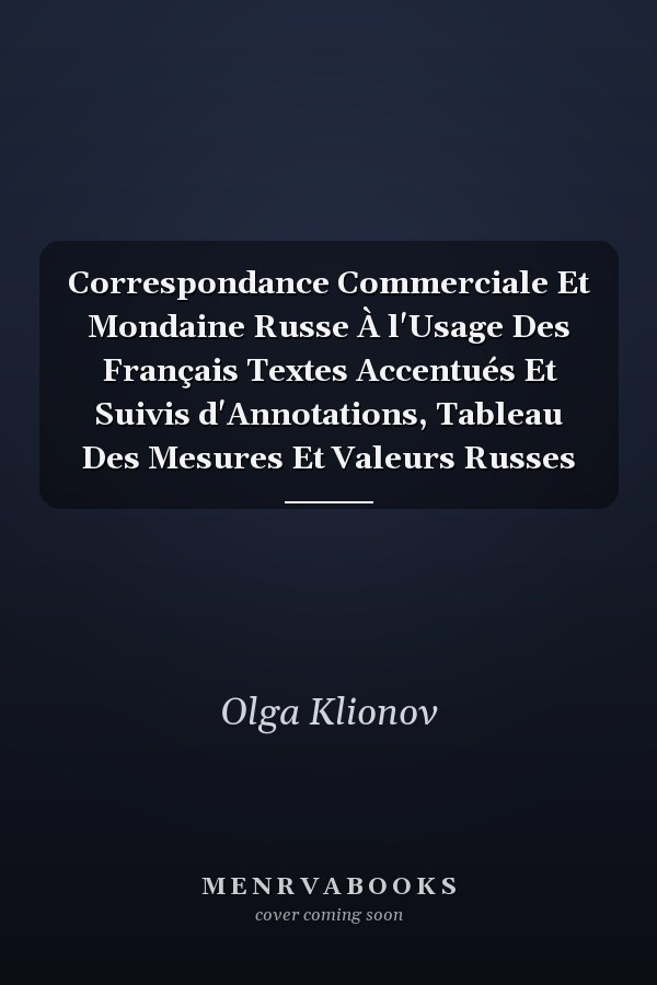 Correspondance Commerciale Et Mondaine Russe À l'Usage Des Français Textes Accentués Et Suivis d'Annotations, Tableau Des Mesures Et Valeurs Russes