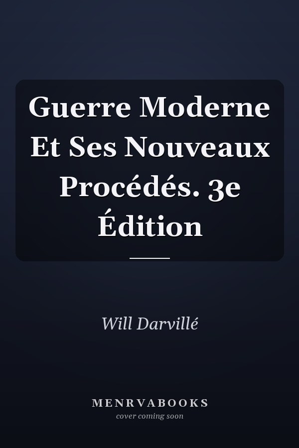 Guerre Moderne Et Ses Nouveaux Procédés. 3e Édition