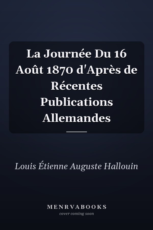 La Journée Du 16 Août 1870 d'Après de Récentes Publications Allemandes