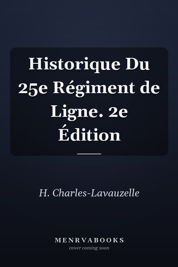 Historique Du 25e Régiment de Ligne. 2e Édition