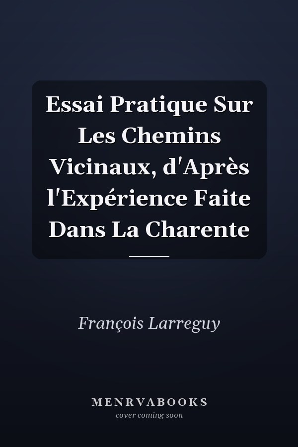 Essai Pratique Sur Les Chemins Vicinaux, d'Après l'Expérience Faite Dans La Charente