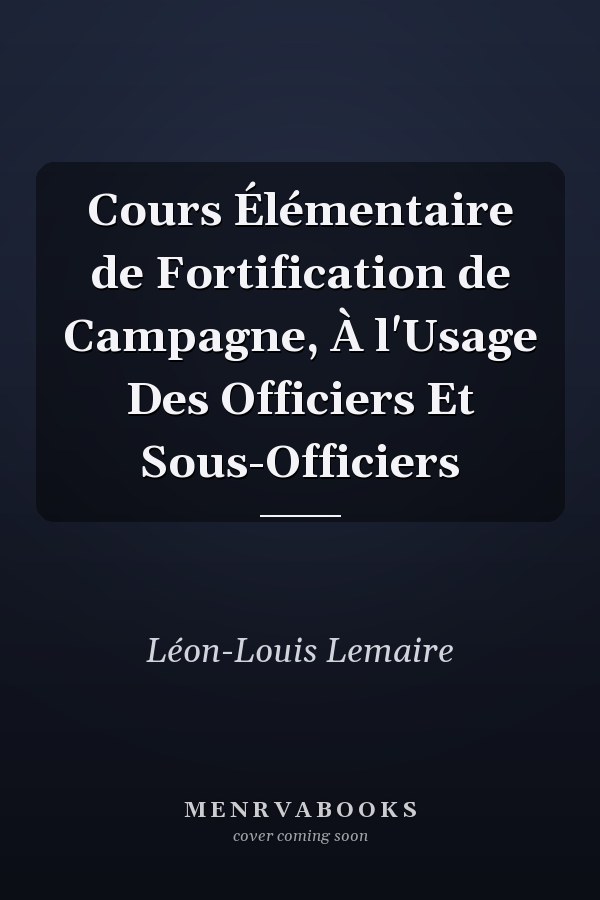 Cours Élémentaire de Fortification de Campagne, À l'Usage Des Officiers Et Sous-Officiers