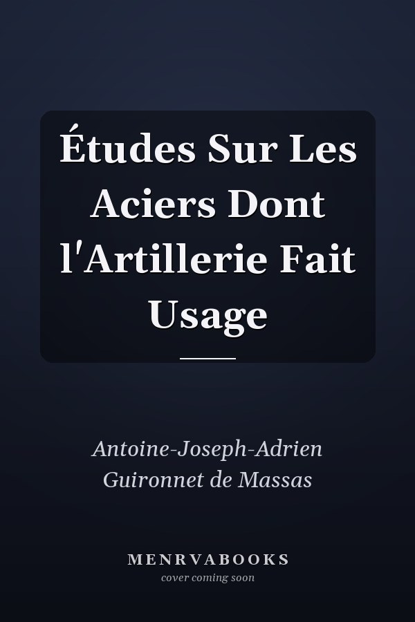 Études Sur Les Aciers Dont l'Artillerie Fait Usage