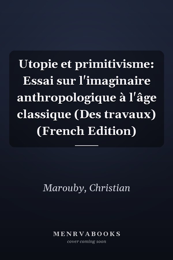 Utopie et primitivisme: Essai sur l'imaginaire anthropologique à l'âge classique (Des travaux) (French Edition)