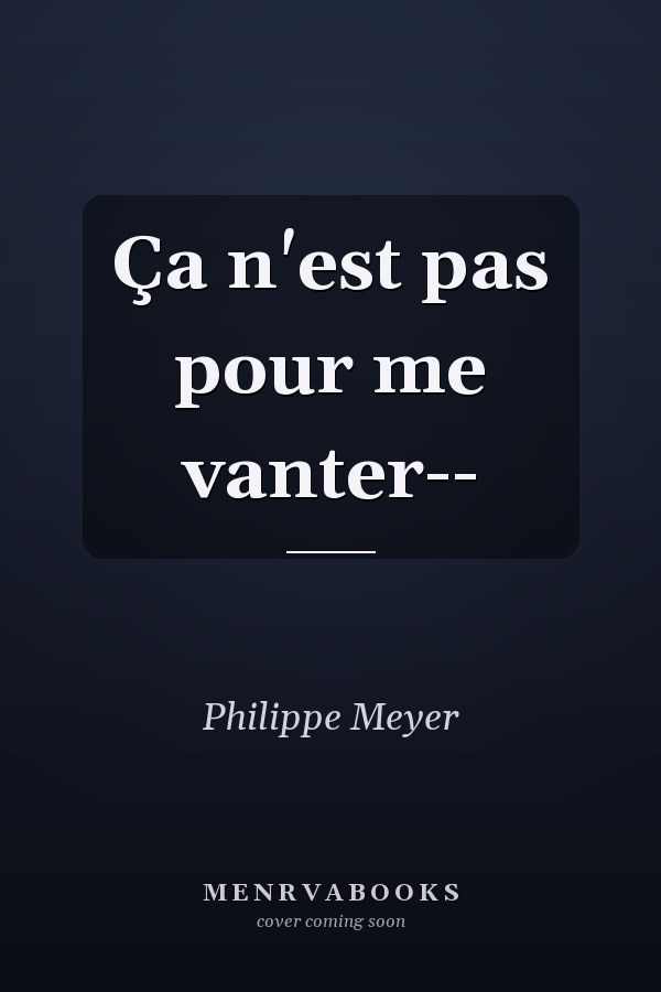 Ça n'est pas pour me vanter--