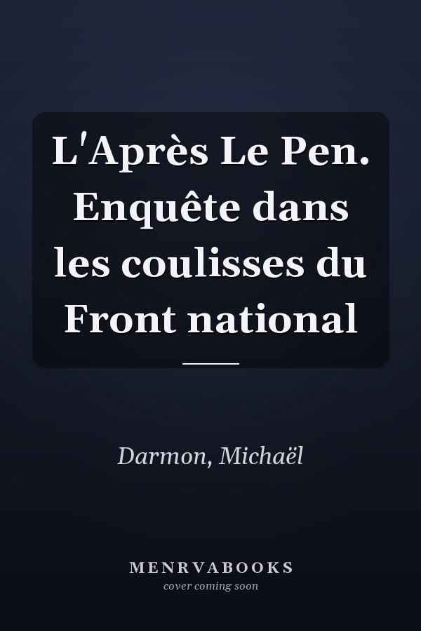 L'Après Le Pen. Enquête dans les coulisses du Front national
