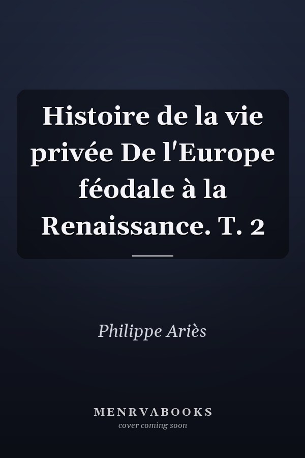 Histoire de la vie privée De l'Europe féodale à la Renaissance. T. 2