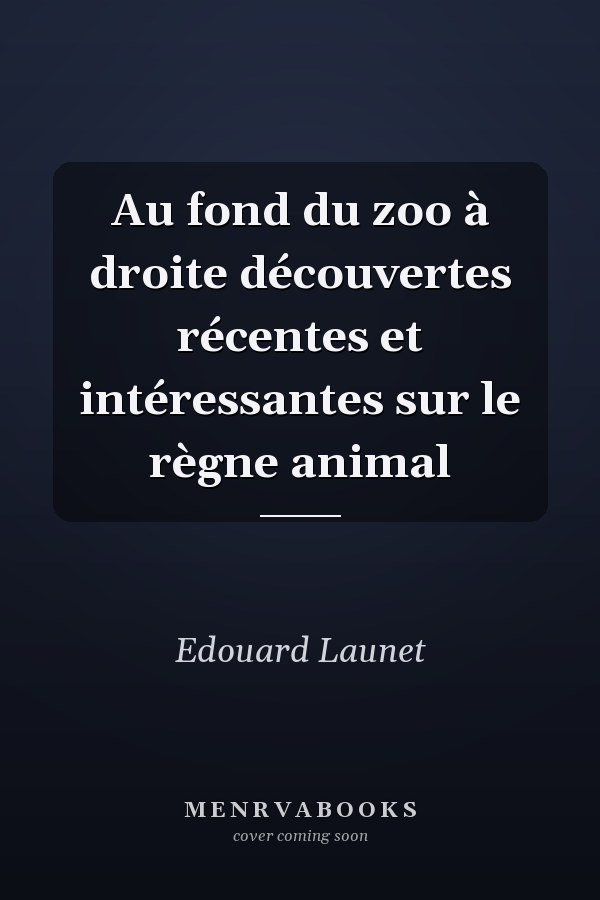 Au fond du zoo à droite découvertes récentes et intéressantes sur le règne animal