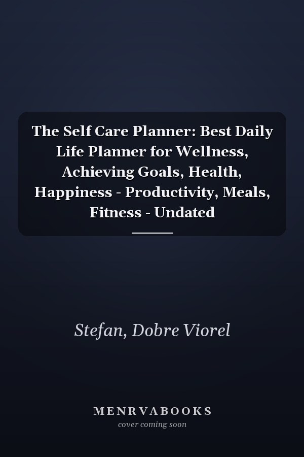 The Self Care Planner: Best Daily Life Planner for Wellness, Achieving Goals, Health, Happiness - Productivity, Meals, Fitness - Undated