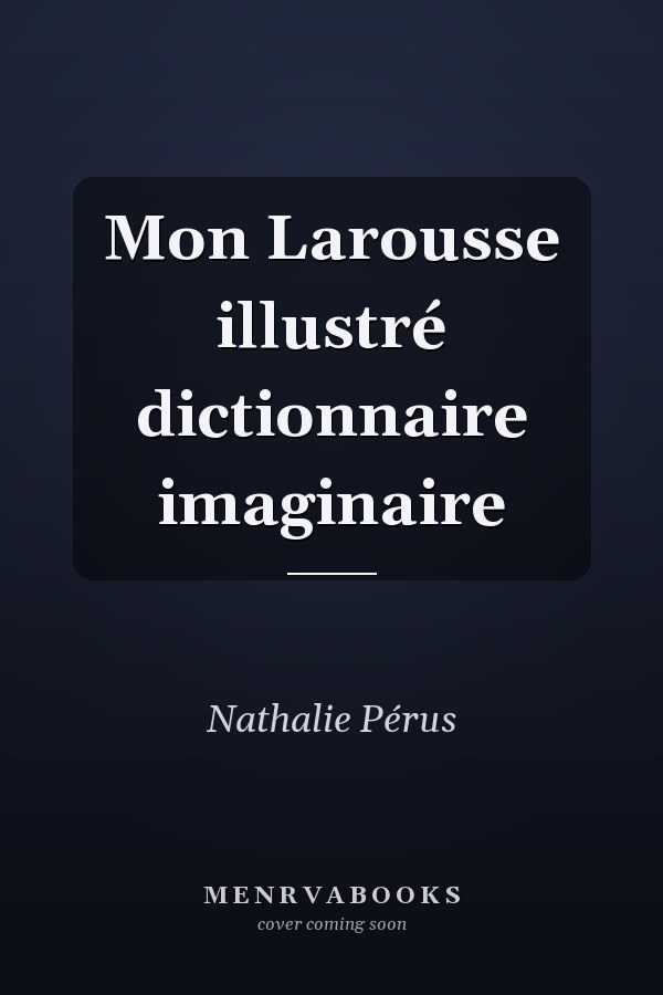 Mon Larousse illustré dictionnaire imaginaire