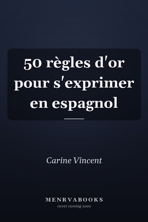 50 règles d'or pour s'exprimer en espagnol