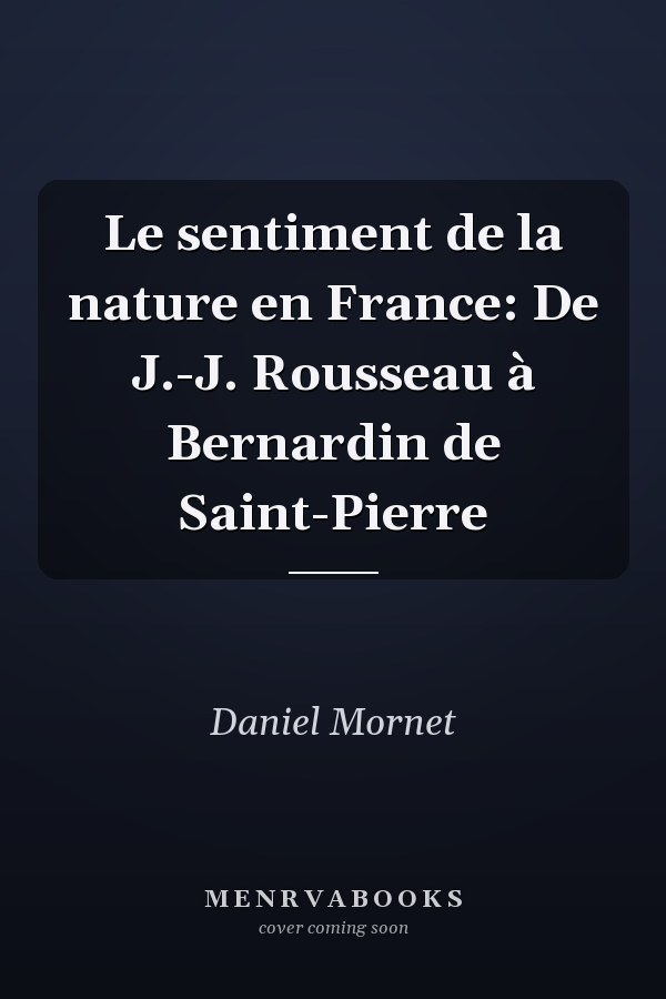 Le sentiment de la nature en France: De J.-J. Rousseau à Bernardin de Saint-Pierre