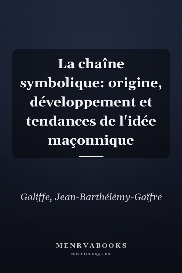 La chaîne symbolique: origine, développement et tendances de l'idée maçonnique