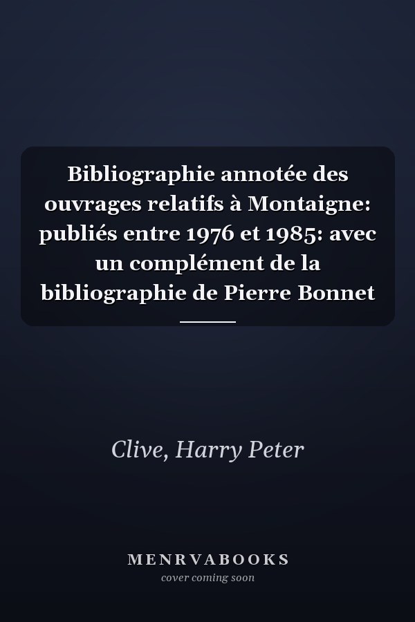 Bibliographie annotée des ouvrages relatifs à Montaigne: publiés entre 1976 et 1985: avec un complément de la bibliographie de Pierre Bonnet