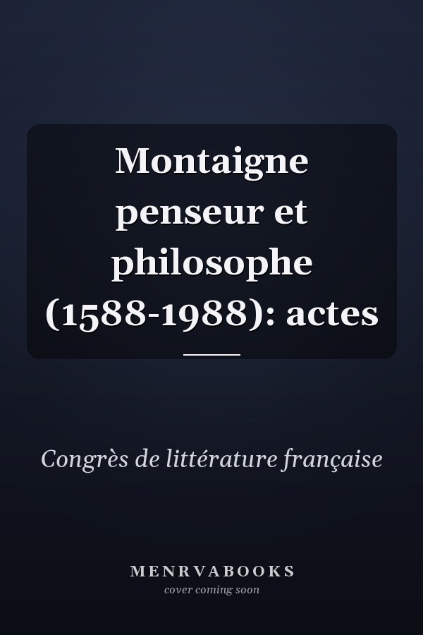Montaigne penseur et philosophe (1588-1988): actes