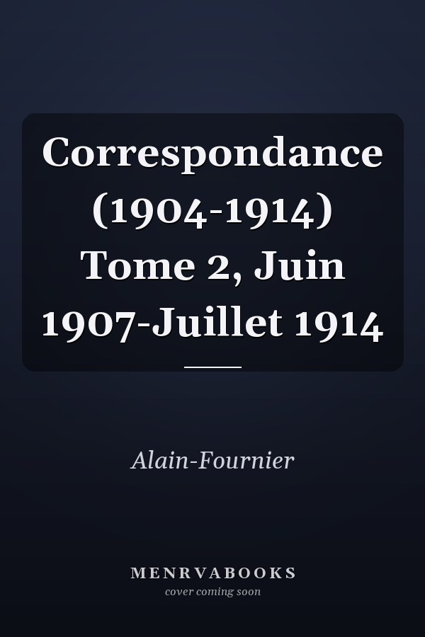Correspondance (1904-1914) Tome 2, Juin 1907-Juillet 1914