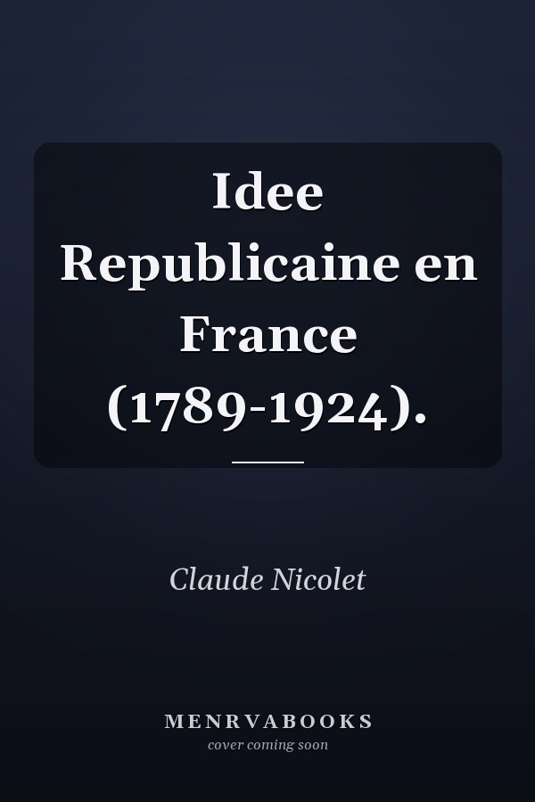 Idee Republicaine en France (1789-1924).