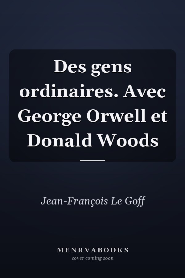 Des gens ordinaires. Avec George Orwell et Donald Woods