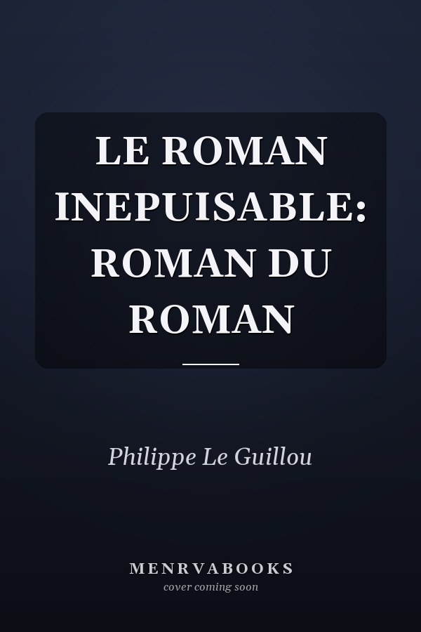 Le Roman inépuisable: Roman du roman