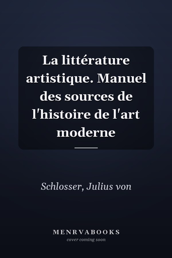 La littérature artistique. Manuel des sources de l'histoire de l'art moderne