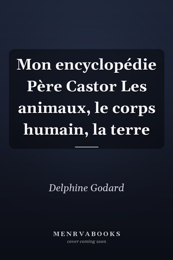 Mon encyclopédie Père Castor Les animaux, le corps humain, la terre