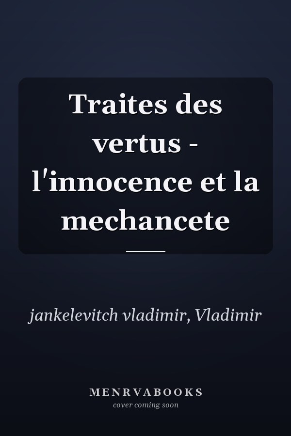 Traites des vertus - l'innocence et la mechancete