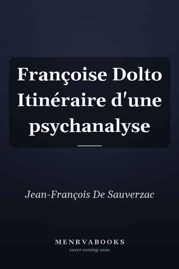 Françoise Dolto Itinéraire d'une psychanalyse